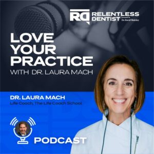 Love Your Practice with Dr. Laura Mach - Relenless Dentist Podcast