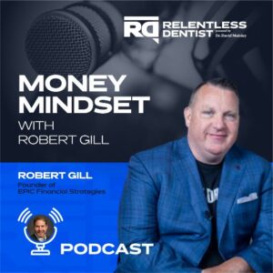 Money Mindset with Rob Gill - Relentless Dentist Podcast