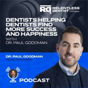 Dentists Helping Dentists Find More Success and Happiness with Dr. Paul Goodman