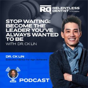 Stop Waiting: Become the Leader You’ve Always Wanted To Be with Dr. CK Lin