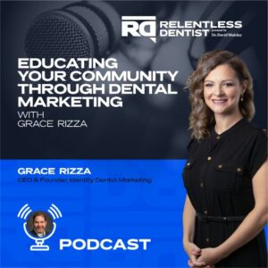 Educating Your Community Through Dental Marketing with Grace Rizza