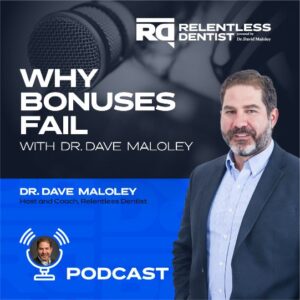 Why Bonuses Fail with Dr. Dave Maloley - Relentless Dentist Podcast