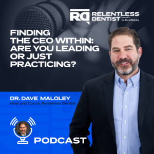 Promotional graphic for the Relentless Dentist podcast featuring Dr. Dave Maloley, dressed in professional attire, with the text 'Finding the CEO Within: Are You Leading or Just Practicing?