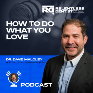 Promotional podcast image featuring Dr. Dave Maloley with the title "How to Do What You Love" from the Relentless Dentist series, showcasing the host in professional attire and a friendly demeanor.