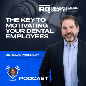 Promotional podcast image featuring Dr. Dave Maloley, host of the Relentless Dentist podcast, discussing the key to motivating dental employees.