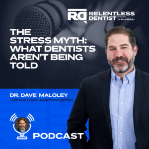 Podcast cover featuring Dr. Dave Maloley, titled 'The Stress Myth: What Dentists Aren't Being Told'. The cover shows a smiling Dr. Dave in business attire with a dark blue background and the Relentless Dentist Podcast logo at the top left corner.