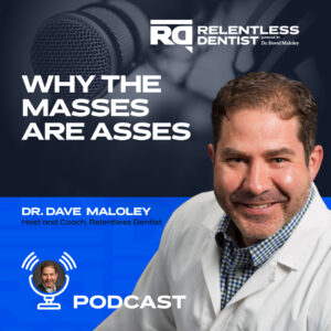 Podcast graphic with Dr. Dave Maloley, titled "Why The Masses Are Asses" from the Relentless Dentist show, featuring a close-up image of the smiling host in a lab coat.