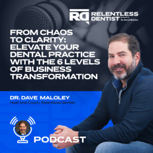 Podcast promotional image featuring Dr. Dave Maloley, host of the "Relentless Dentist" podcast. He is smiling and seated, wearing a casual blue jacket. The background displays a microphone and text stating "From Chaos to Clarity: Elevate Your Dental Practice with The 6 Levels of Business Transformation." The design emphasizes professional and educational content related to dental practice management.