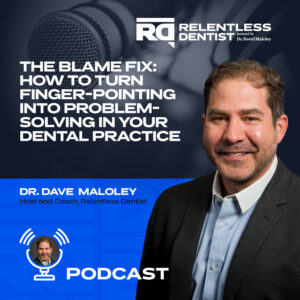 Promotional podcast graphic featuring Dr. Dave Maloley, host of the "Relentless Dentist" podcast, smiling in professional attire. The overlay text reads "The Blame Fix: How to Turn Finger-Pointing into Problem-Solving in Your Dental Practice." The background includes a microphone and a subtle texture, emphasizing the podcast theme.