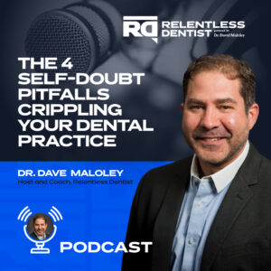 Promotional podcast graphic featuring Dr. Dave Maloley, host of the "Relentless Dentist" podcast, titled "The 4 Self-Doubt Pitfalls Crippling Your Dental Practice". Dr. Maloley is shown smiling in a professional portrait, wearing a dark blazer and a light blue shirt, set against a backdrop with a microphone and the podcast's logo.