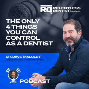 Promotional podcast graphic featuring Dr. Dave Maloley, host of the "Relentless Dentist" podcast, titled "The Only 4 Things You Can Control as a Dentist". Dr. Maloley is shown smiling in a casual portrait, wearing a navy blue sweater, seated with hands clasped, set against a backdrop with a microphone and the podcast's logo.